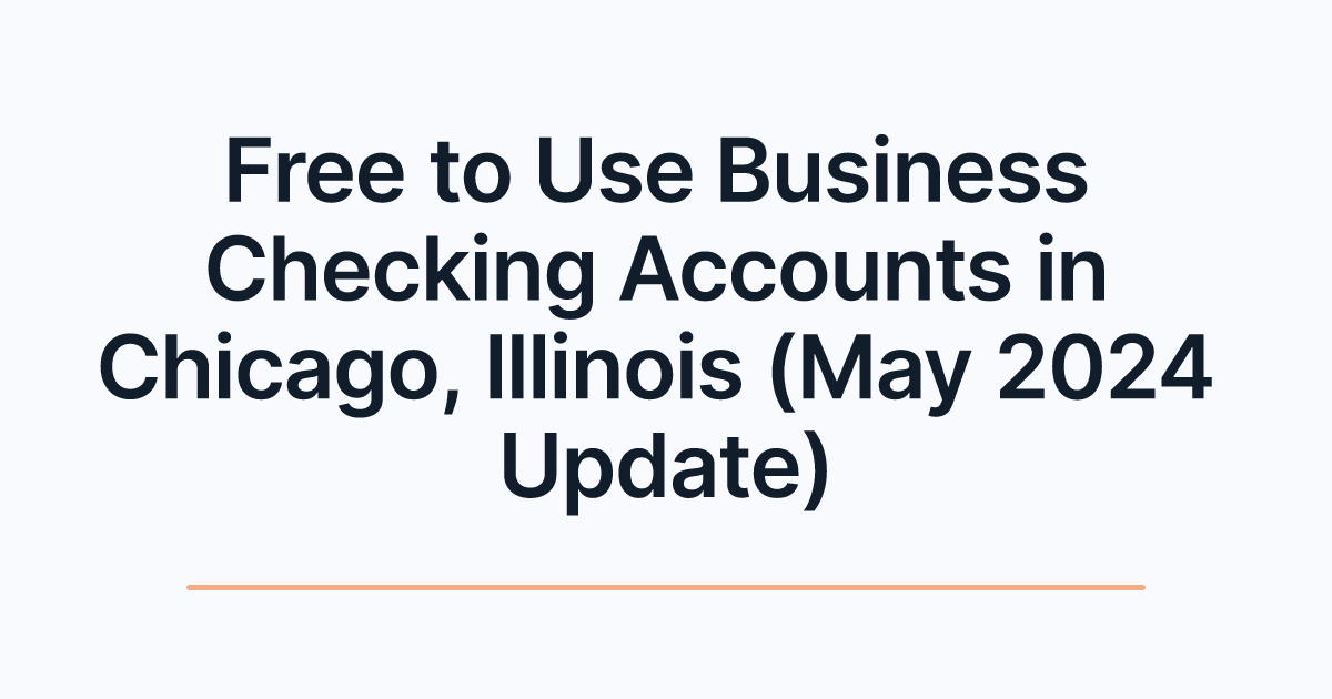Free to Use Business Checking Accounts in Chicago, Illinois (May 2024 Update)